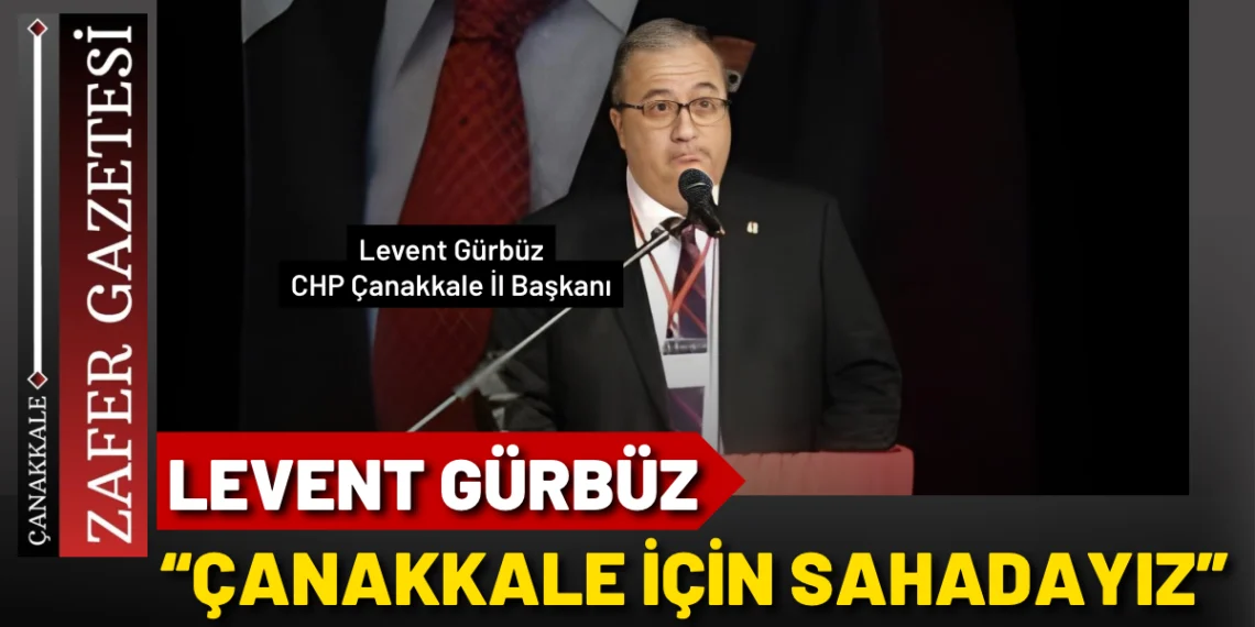 Levent Gürbüz: “Çanakkale’nin Yaralarını Hep Birlikte Saracağız”