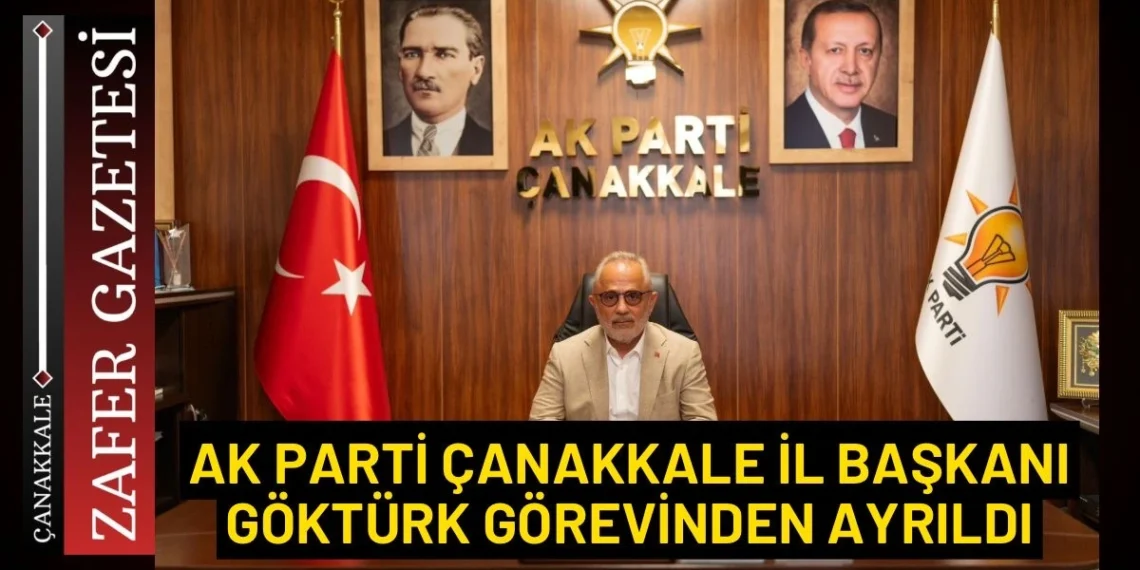 AK Parti Çanakkale İl Başkanı Ömer Faruk Göktürk Görevinden Ayrıldı