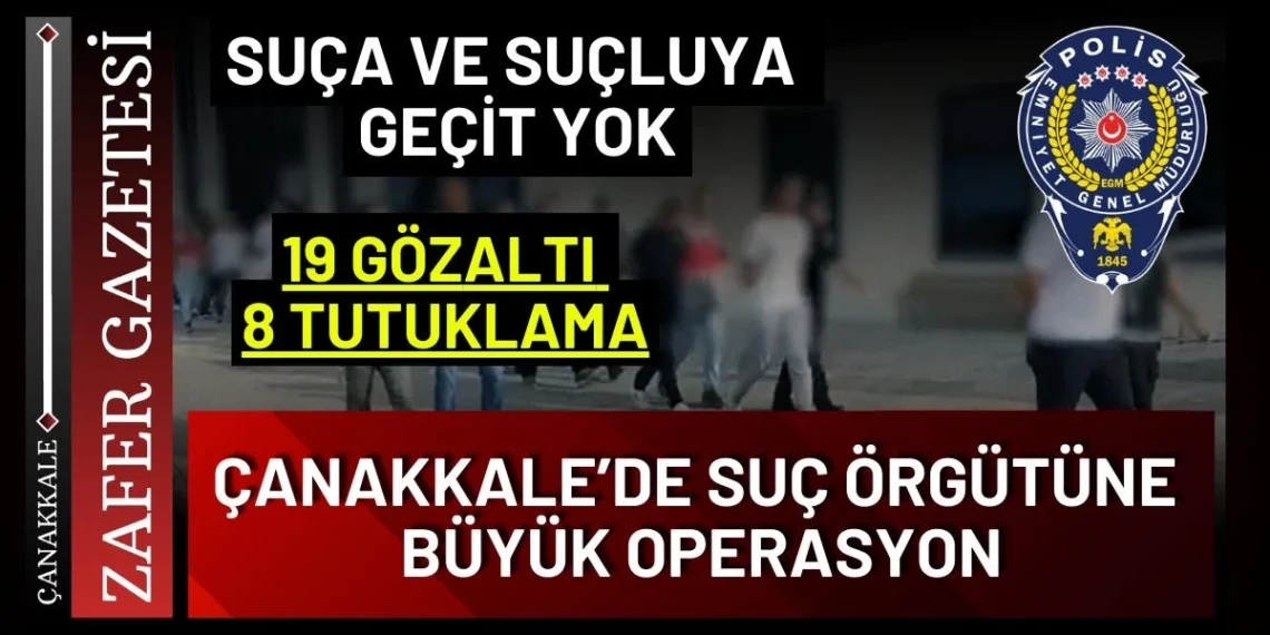 Çanakkale’de Suç Örgütüne Büyük Darbe.! Emniyet Çetelere Göz Açtırmıyor..