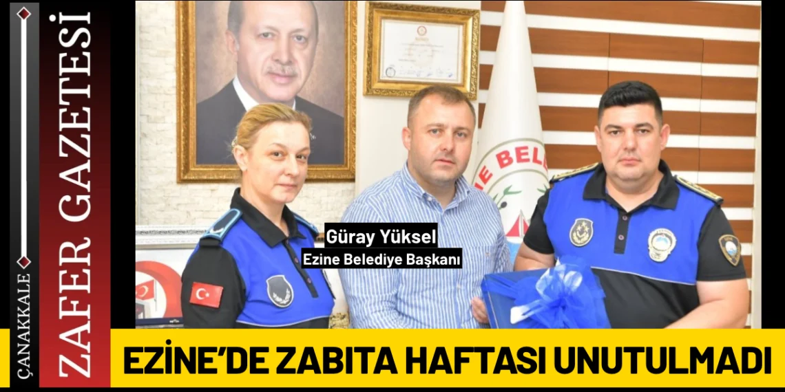 Ezine Belediye Başkanı Güray Yüksel’den Zabıta Haftası Mesajı