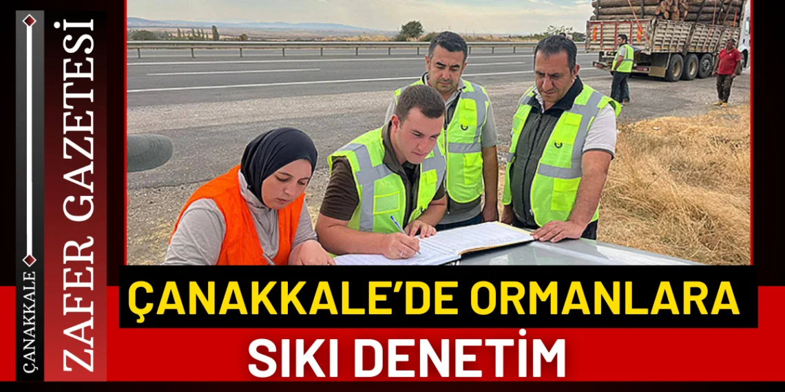 ÇANAKKALE ORMAN BÖLGE MÜDÜRLÜĞÜ’NDEN KORUMA KONTROL FAALİYETLERİ
