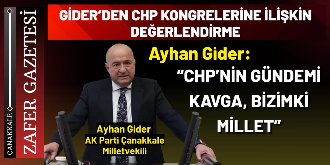 AK Parti Çanakkale Milletvekili Ayhan Gider’den CHP’ye Sert Eleştiriler