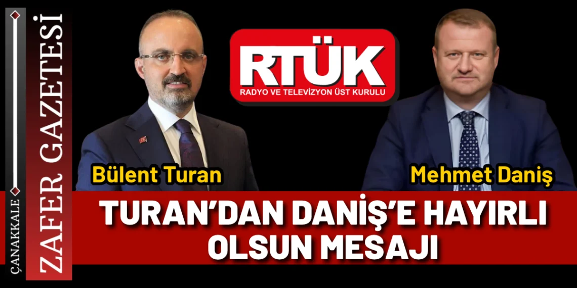 Turan’dan Daniş’e RTÜK Başkanlığı Tebriği