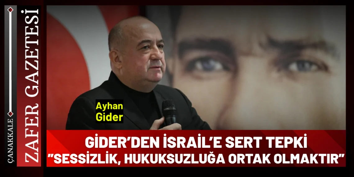 AK Parti Çanakkale Milletvekili Gider’den Sert Tepki: “İsrail’in Müdahalesi Uluslararası Hukuka Saldırıdır”