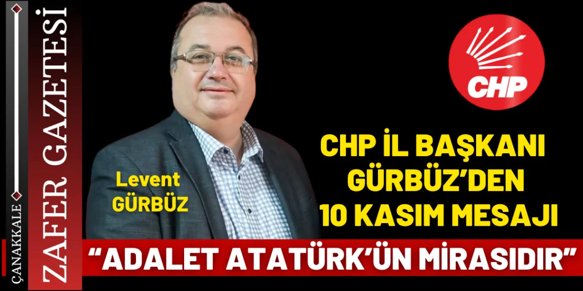 Başkan Gürbüz: “Atatürk’ün Adalet Anlayışı Yolumuzu Aydınlatıyor”