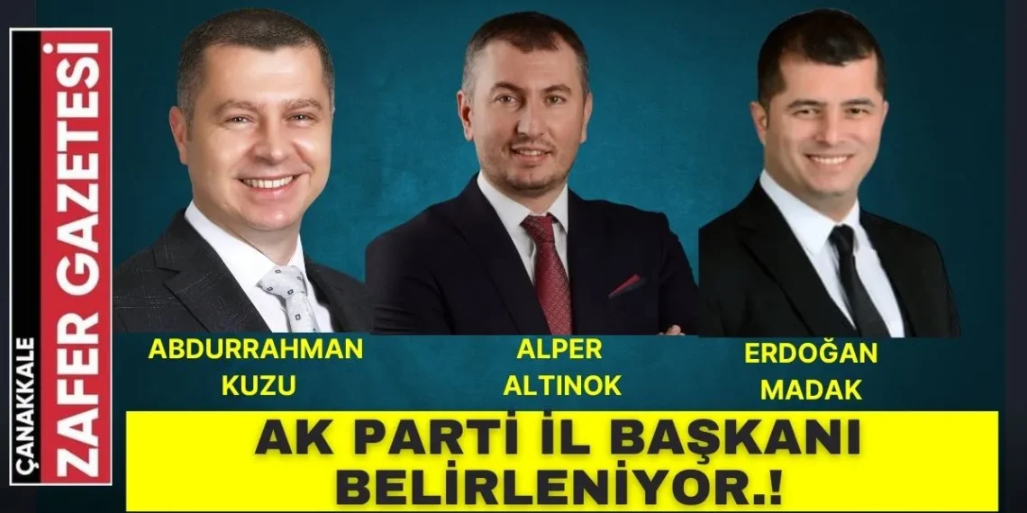 Çanakkale İl Başkanlığı için üç isim İstanbul’a Davet Edildi.! Son Söz Erdoğan’ın..