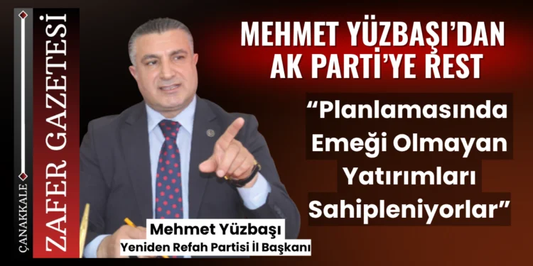 Yüzbaşı’dan AK Parti’ye: “Planlamasında Emeği Olmayan Yatırımları Sahipleniyorlar” 1 yeniden refah partisi mehmet yuzbasi