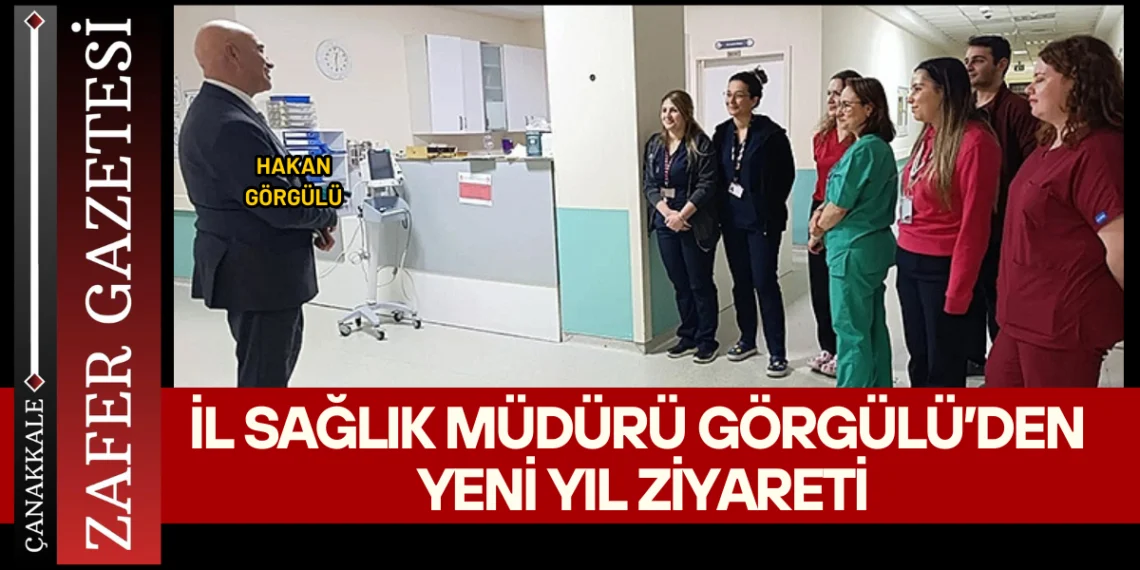 İL SAĞLIK MÜDÜRÜ GÖRGÜLÜ’DEN ACİL SERVİSE YENİ YIL ZİYARETİ
