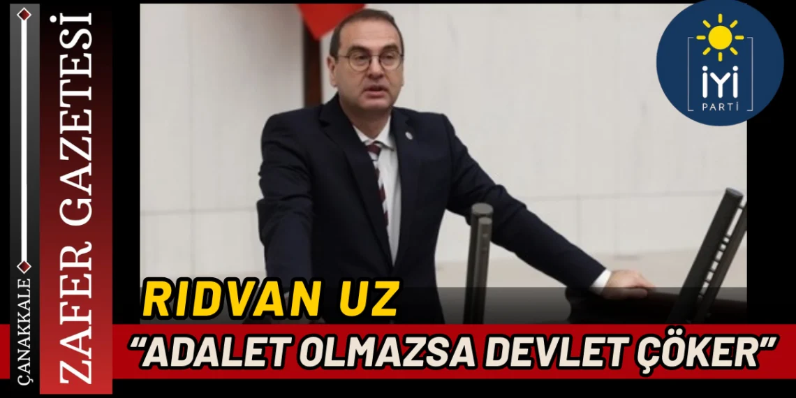 İYİ Parti Milletvekili Uz’dan Uyarı: Adalet Olmadan Yönetim Olmaz
